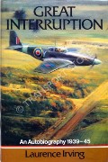 Great Interruption [An Autobiography 1939-45] by IRVING, Laurence 
